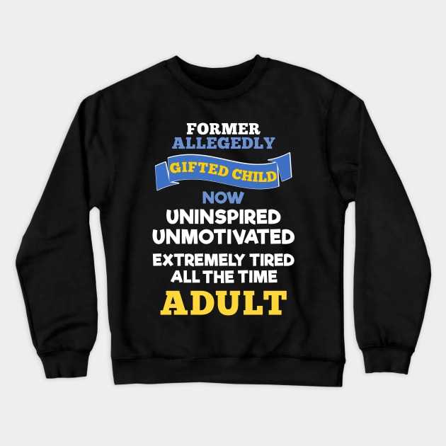 Former Allegedly Gifted Child Now Uninspired Unmotivated Tired All The Time Adult Crewneck Sweatshirt by MMROB